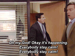 "Oh my God! Okay it's happening. Everybody stay calm!"